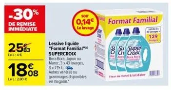 -30%  de remise immediate  25%  lel:4€  18%8  lel: 2,80 €  soit  0,14€  le lavage  lessive liquide "format familial supercroix bora bora, japon ou maroc, 3 x 43 lavages, 3x215 l autres variétés ou gra