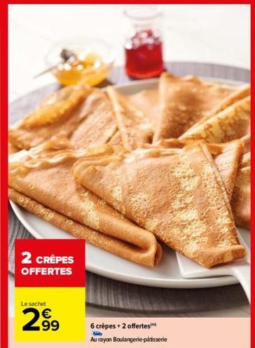 2 CRÊPES OFFERTES  Le sachet  299  6 crêpes + 2 offertes  He  Au rayon Boulangerie-pâtisserie 