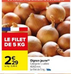 LE FILET DE 5 KG  2,92⁹  Le kg: 0,46€  N  Oignon jaune Catégorie 1 calbre 40/60mm Le filet de 5 kg. 