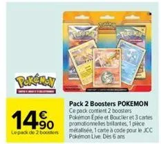 pokémoy  14%  €  lepack de 2 boosters  pack 2 boosters pokemon ce pack contient 2 boosters pokémon epée et bouclier et 3 cartes promotionnelles brilantes, 1 pièce métalisée, 1 carte à code pour le jcc