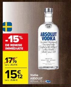 -15%  DE REMISE IMMÉDIATE  17%9  LeL: 25,41€  15%2  Le L:21,60 €  ABSOLUT VODKA  Vodka ABSOLUT 40%vol, 70 cl A 