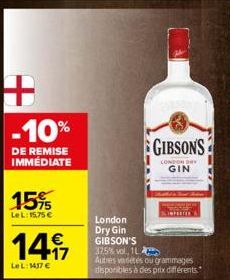 + -10%  DE REMISE IMMÉDIATE  15%  LeL: 15,75 €  147  LeL: 1437 €  London  Dry Gin  GIBSON'S  GIBSONS  LONDON  GIN  IMPORTER  325% vol. 1 Autres vadétés ou grammages disponibles à des prix différents  