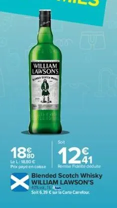 william lawson's ringed seatch  18%  le l: 18,80 €  prix payé en casse  x  soit  1291  remise fidété déduite blended scotch whisky william lawson's  40% vol l  soit 6,39 € sur la carte carrefour 