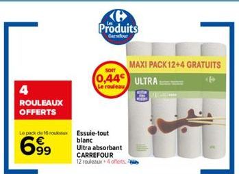 4  ROULEAUX  OFFERTS  Le pack de 16 rouleaux Essuie-tout  699  Ke Produits  Carrefour  MAXI PACK 12+4 GRATUITS 0,44 ULTRA  SOIT  6  Le rouleau  blanc  Ultra absorbant CARREFOUR 12 rouleaux 4 offerts 