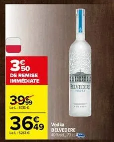 3%  de remise immediate  3999  lel: 578€  3649  le l: 5213 €  belvedere  *****  thearr  vodka  belvedere 40%vol, 70 cl 