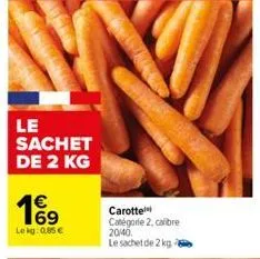 le sachet de 2 kg  19  lekg: 0.85€  carotte  catégode 2, calibre 