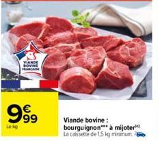 VIANDE BOVINE FRANCAISE  999  Lekg  Viande bovine: bourguignon à mijoter La caissette de 1,5 kg minimum. 