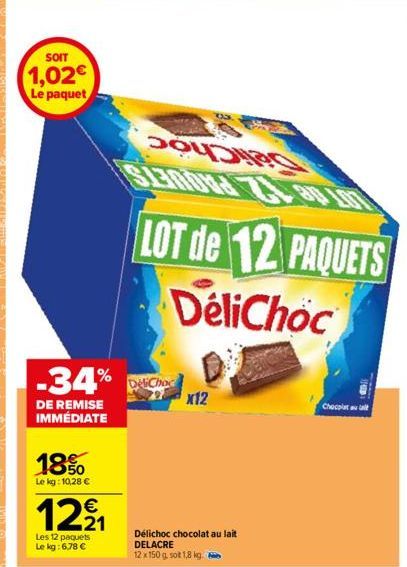 SOIT  1,02€  Le paquet  18%  Le kg:10,28 €  12⁹₁  Les 12 paquets  Le kg: 6,78 €  -34% C  DE REMISE IMMÉDIATE  7x12  Délichoc chocolat au lait DELACRE  12 x 150 g. sot 1,8 kg.  LOT de 12 PAQUETS  DeliC