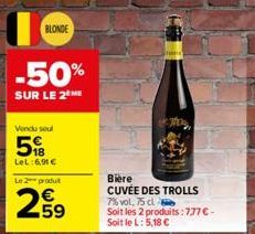 BLONDE  -50%  SUR LE 2 ME  Vendu soul  518  LeL:6,90€  Le 2 produ  259  Bière  CUVÉE DES TROLLS 7% vol. 75 cl  Soit les 2 produits :777 € - Soit le L: 5,18 € 