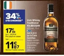34%  d'économies  179⁹9  le l:25,70 € prix payé en caisse soit  1187  romise fidelisé déduite  disponibles  à des prix différents.  irish whisky traditionel kilbeggan 40% vol, 70 cl b soit 6,12 € sur 