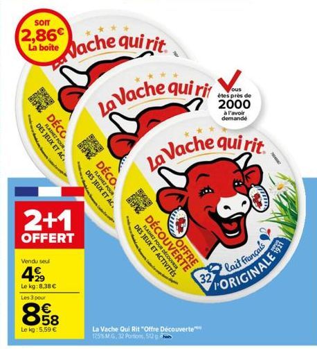 som  2,86 La boite  20 9:40  FLASHEZ POUR DES JEUX ET AC  DÉCO  Vendu seul  499  Le kg: 8,38 €  2+1  OFFERT  Les 3 pour  858  €  Le kg: 5,59 €  Vache qui rit  DÉCO  DES JEUX ET AC.  FLASHEZ POUR  de c