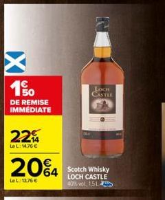 150  DE REMISE IMMÉDIATE  224  LeL: 14,76 €  20%4  LeL: 13,76 €  LOOKI CASTLE  Scotch Whisky LOCH CASTLE 40% vol. 1,51 