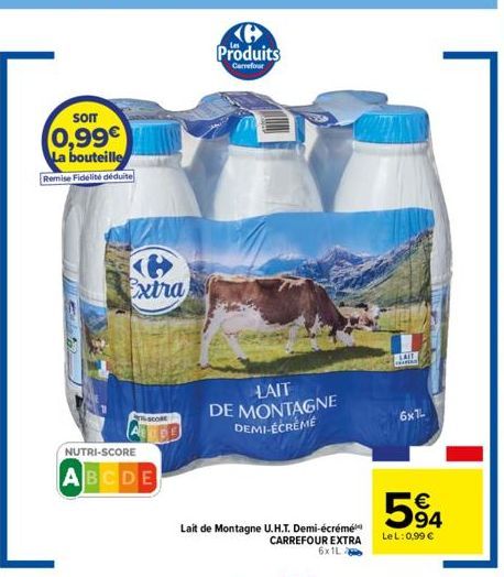 SOIT  0,99€ La bouteille  Remise Fidélité déduite  NUTRI-SCORE  ABCDE  Extra  K Produits  Carrefour  LAIT DE MONTAGNE DEMI-ÉCRÈME  Lait de Montagne U.H.T. Demi-écrémé CARREFOUR EXTRA 6x1L  LAIL  D  6x