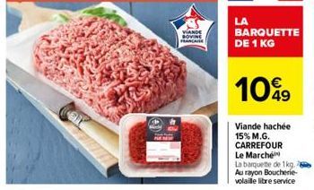 VIANDE SOVINE  FRANCA  LA  BARQUETTE DE 1 KG  1099  Viande hachée 15% M.G. CARREFOUR Le Marché  La barquette de 1kg. Au rayon Boucherie-volaille libre service 