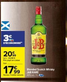 w X  3  D'ÉCONOMIES  2099  Le L:20,99 € Prix payé encaisse Soit  RARE  BUNDED SCOTCH WHWAY  17%99  J&B RARE Romise Fidele déduite 40% vol. 1 L  BUT IPAR  Blended Scotch Whisky 
