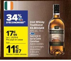 34%  D'ÉCONOMIES  179⁹9  Le L:25,70 € Prix payé en caisse Soit  1187  Romise Fidelisé déduite  disponibles  à des prix différents.  Irish Whisky Traditionel KILBEGGAN 40% vol, 70 cl B Soit 6,12 € sur 