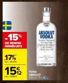 -15%  de remise immédiate  17%9  lel: 25,41€  15%2  le l:21,60 €  absolut vodka  vodka absolut 40%vol, 70 cl a 