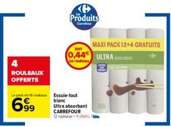 4  ROULEAUX  OFFERTS  Le pack de 16 rouleaux Essuie-tout  699  Ke Produits  Carrefour  MAXI PACK 12+4 GRATUITS 0,44 ULTRA  SOIT  6  Le rouleau  blanc  Ultra absorbant CARREFOUR 12 rouleaux 4 offerts 