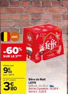 AMBREE  -60%  SUR LE 2  Vendu soul  9%  LeL: 3,0 €  Le 2 produt  380  "MAL  Leffe  "NOËL  Bière de Noël LEFFE 6,6% vol, 12 x 25 d.  Soit les 2 produits: 13,30 € - Soit le L: 2,22 € 