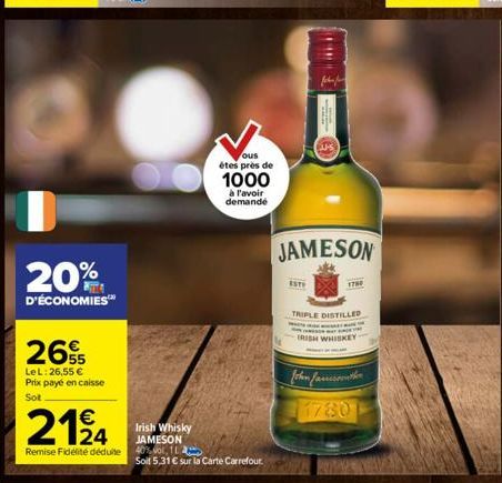 20%  D'ÉCONOMIES™  2655  LeL: 26,55 € Prix payé en caisse Sot  2124  Irish Whisky JAMESON  Remise Fidélité déduite 40%vol, 12  Soil 5,31 € sur la Carte Carrefour.  ous  étes près de 1000  à l'avoir de