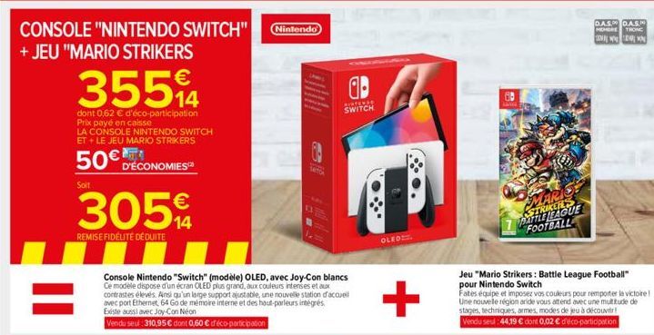 CONSOLE "NINTENDO SWITCH" Nintendo) + JEU "MARIO STRIKERS  35594  14  dont 0,62 € d'éco-participation Prix payé en caisse  LA CONSOLE NINTENDO SWITCH ET + LE JEU MARIO STRIKERS  50€ D'ÉCONOMIES  Soit 