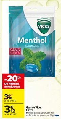 SANS SUCRES  -20%  DE REMISE IMMÉDIATE  3%  Lekg: 54,17 €  12 Leig:43,33 €  Menthol  BONBONS  Recommande Pr  VICKS  Gamme Vicks LUTTI  Menthol avec ou sans sucre, Mel ou Triple Action sans suc. 72 g 