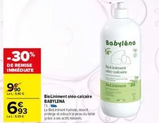 9⁹00  lel:9,90 €  -30%  de remise immediate  693  lel:6,90 €  bioliniment oléo-calcaire babylena  il  le bioliniment hydrate, nourrt, protège et adoucit la peau du bébé  grace à ses actifs naturels  b