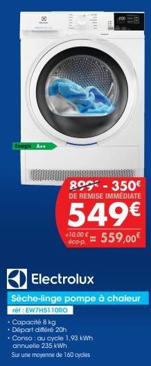 Energie A  10  899-350€ DE REMISE IMMÉDIATE  549€  éco-p=559,00€  Electrolux  Sèche-linge pompe à chaleur  ref: EW7H5110RO  • Capacité 8 kg  • Départ différé 20h  + Conso: au cycle 1,93 kWh  annuelle 