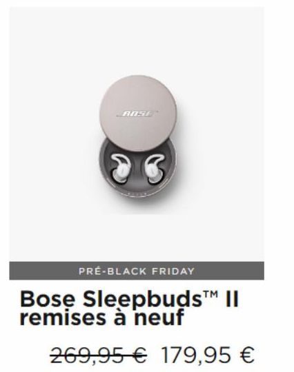 AOSE  3  PRÉ-BLACK FRIDAY  Bose Sleepbuds™ II remises à neuf  269,95€ 179,95 €  