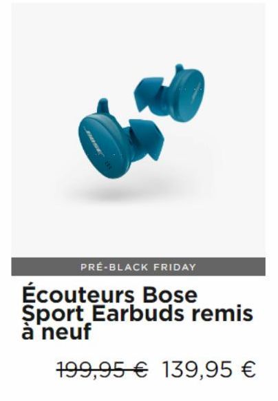 PRÉ-BLACK FRIDAY  Écouteurs Bose Sport Earbuds remis à neuf  199,95 € 139,95 €  