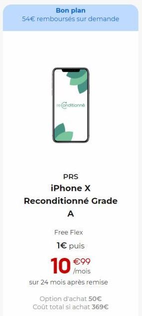 Bon plan  54€ remboursés sur demande  reconditionne  PRS iPhone X  Reconditionné Grade  A  Free Flex  1€ puis  10 mois  €99  sur 24 mois après remise  Option d'achat 50€ Coût total si achat 369€ 
