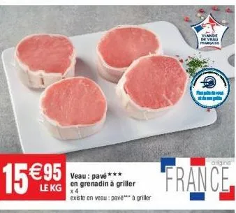 veau: pave***  le kg en grenadin à griller  x 4  existe en veau: pave*** à griller  viande de veau francaise  p  origine  france 