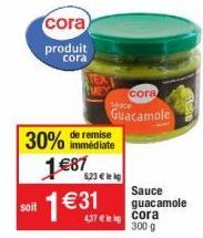 soit  de remise  30% immédiate 1 €87  6,23€ lek  cora  produit cora  1 €31  437 € leg  coral Guacamole  Sauce guacamole  cora  300 g 