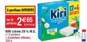 les 18 portions  6 portions OFFERTES  2€65  KIRI crème 29 % M.G. x 12 portions +6 portions offertes, 324 g  Kiel  Kiri  Lait for C FENGRE  OFFERTS 