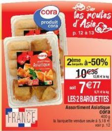 cora  produit cora  cora no to  Asiatique  Sur les routes d'Asie  p. 12 à 13  soit  2ème à-50%  10€  7 € 7  LES 2 BARQUETTES  Assortiment Asiatique  cora  400 g  la banquette vendue seule à 5,18 €  vo