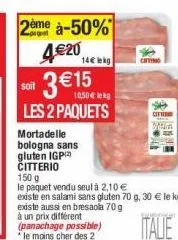 2ème à-50%  4€20  soit  3€15  10,50€  les 2 paquets  14€ kg  lekg 