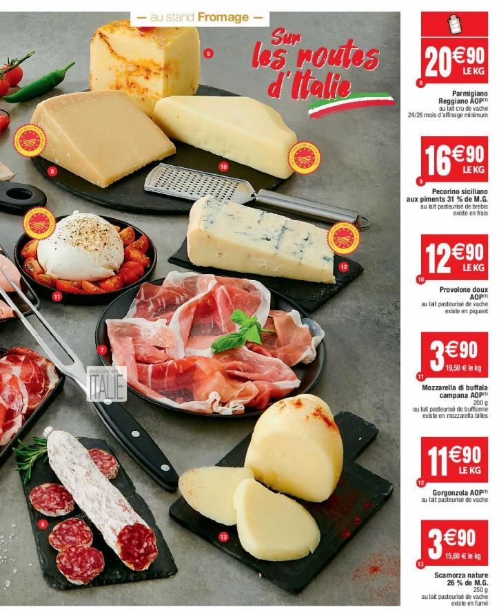 ITALIE  au stand Fromage -  **********  ********  les routes 20€90 d'Italie  KG  Parmigiano Reggiano AOP au lait cru de vache  24/26 mois d'affinage minimum  16€90  LE KG  Pecorino siciliano aux pimen