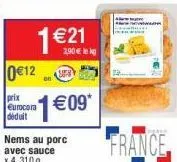 0€12  prix  déduit  1 €21  nems au porc avec sauce x 4,310g  1,90 € le g  €09*  france 