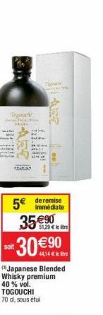 soit  MIRE  5€ de remise  35690. 30 €90  51,29€ le tre  Japanese Blended Whisky premium 40 % vol. TOGOUCHI  70 d, sous étui 