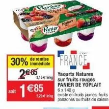 soit  30% de remise  immédiate  2€65  panter  1 €85  panier  mome  france  yaourts natures 3,15€ lekg sur fruits rouges  panier de yoplait  6 x 140 g  nature  2.20€ lekg existe en fruits jaunes, fruit