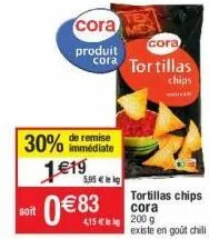 soit  cora  produit  30% 1€19 0 €83  de remise immédiate  5,95 kg  cora  cora tortillas  chips 