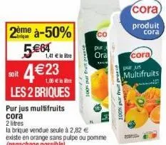 2ème à-50%  5€64  1,41 €  soit 4€23 les 2 briques  pur jus multifruits cora  togs pur fruit proase  "  pur ora  t  100% pur fruit presse  cora  produit  cora  purus  multifruits  cora 