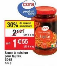 30% de remise  immédiate  2€21 soit 1€55  1,50€  Sauce à cuisiner pour fajitas cora  430 g  cora  produit  cora  5,14 kg  cora  Fajitas 