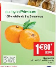 au rayon Primeurs  *Offre valable du 2 au 5 novembre  1€60*  LE KG Clémentine cat.1. cal. 2/3, variétéoronules voir p. 3 