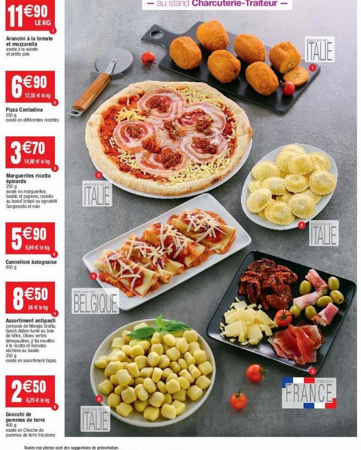 11€90  LE KG  Arancini à la tomate et mozzarella existe à la viande et petits pois  6€90  12,55 € le kg  Pizza Contadina 550 g existe en différentes recettes  3 €70  14,80 € le kg  Marguerites ricotta