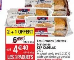 2+1 offert  6€60  g  €40  9,17€ lekg  nendes galens  o orgintis galettes  soit  6,11 le paquet vendu seul à 2,20 € les 3 paquets existe aux pépites au chocolat  (panachage possible)  les grandes galet