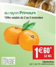 au rayon primeurs *offre valable du 2 au 5 novembre  le kg  clémentine cat.1. cal. 2/3, variété oronules 