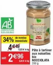 ab  agriculture biologique  34% de remise  immédiate  1283€ le le pâte à tartiner  4€49 soit 2€96 nocciolata  aux noisettes bio  350 g  nocciolat 