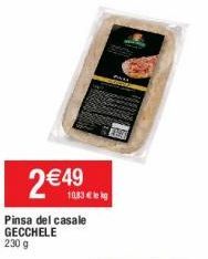 2 € 49  Pinsa del casale GECCHELE 230 g  10,83 € le kg 