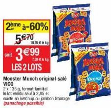 2ème à-60%  5€70  soit  3€ LES 2 LOTS  10,56 € la kg  7,39 € kg  Monster Munch original sale VICO  2x 135 g, format familial  le lot vendu seul à 2,85 €  existe en ketchup ou jambon fromage (panachage